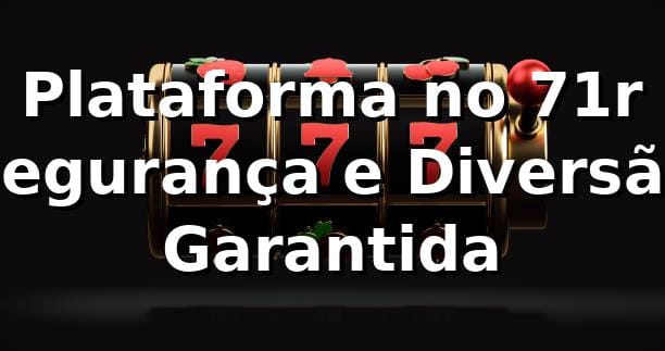 Plataforma no 71r 🍀 Segurança e Diversão Garantida