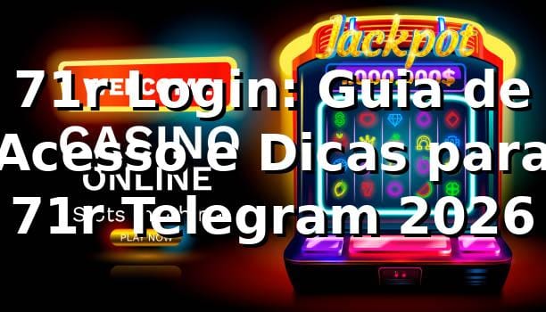71r Login: Guia de Acesso e Dicas para 71r Telegram 2026 🚀